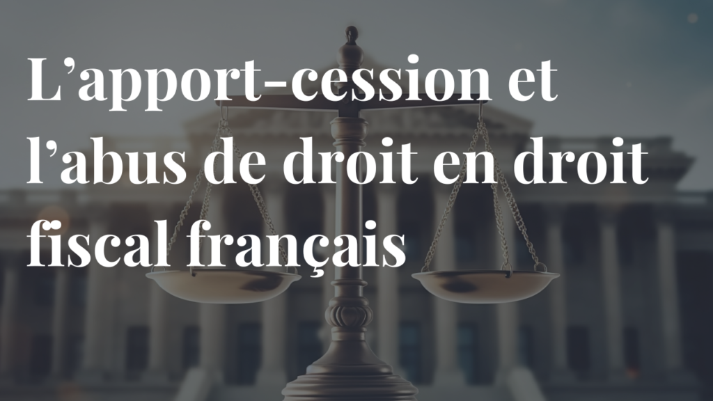L’apport-cession et l’abus de droit en droit fiscal français